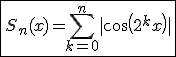 \fbox{S_n(x)=\Bigsum_{k=0}^n|cos(2^kx)|}
